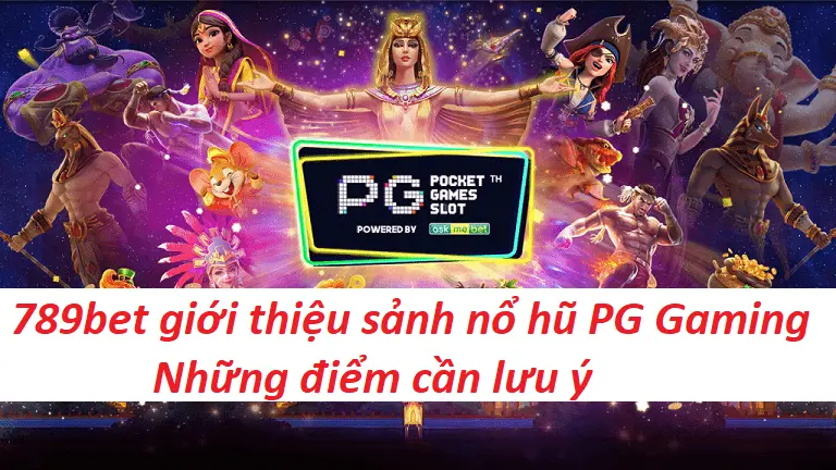 789bet giới thiệu sảnh nổ hũ PG Gaming - Những điểm cần lưu ý