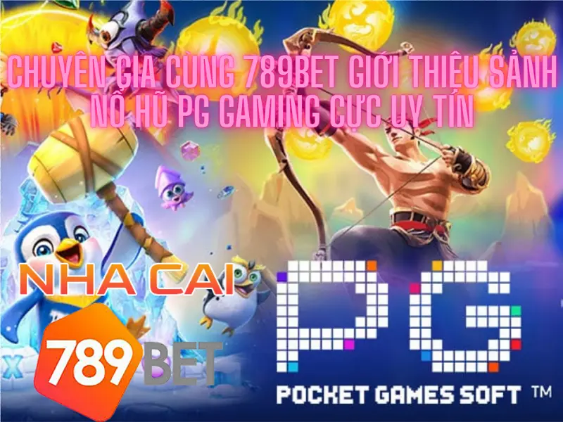 Chuyên gia cùng 789bet giới thiệu sảnh nổ hũ PG Gaming cực uy tín