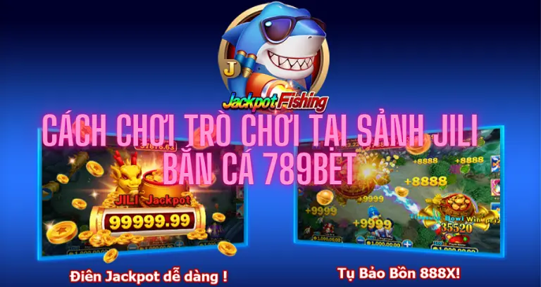 Cách chơi trò chơi tại sảnh Jili bắn cá 789bet