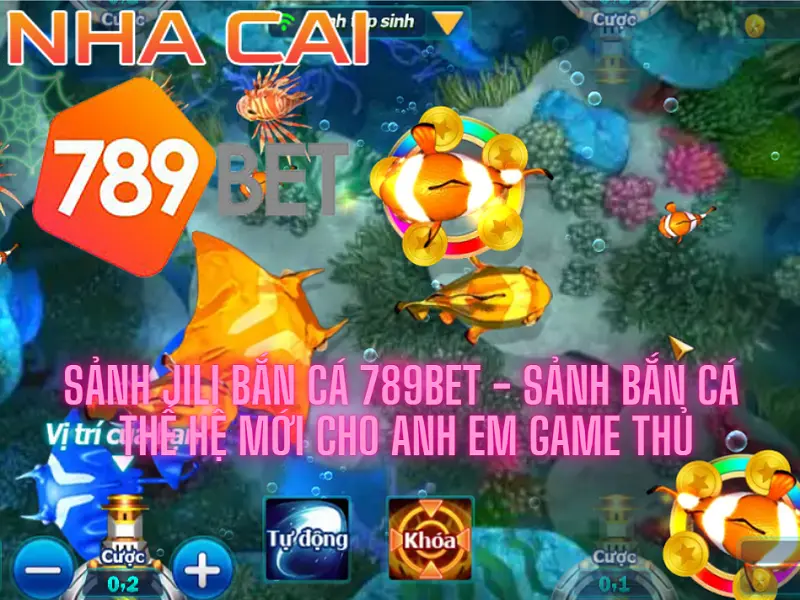 Sảnh Jili bắn cá 789bet - Sảnh bắn cá thế hệ mới cho anh em game thủ