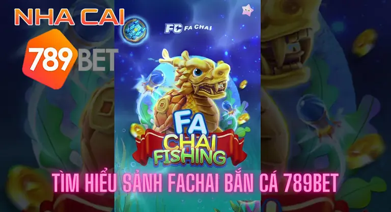 Tìm hiểu sảnh Fachai bắn cá 789bet