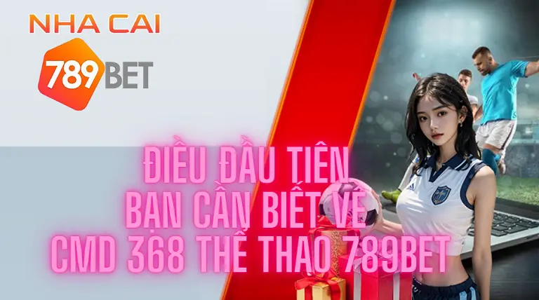 Điều đầu tiên bạn cần biết về CMD 368 thể thao 789bet