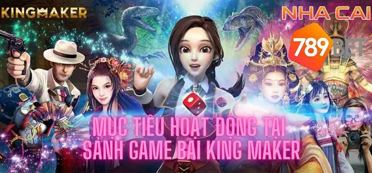 Mục tiêu hoạt động tại sảnh game bài King Maker