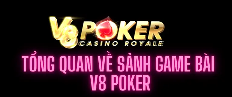 Tổng quan về sảnh game bài v8 poker