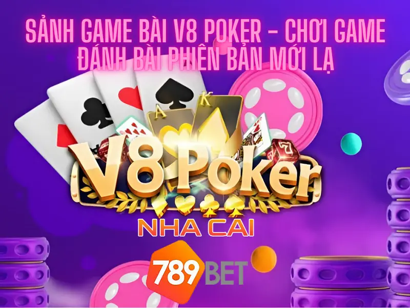 Sảnh game bài v8 poker – Chơi game đánh bài phiên bản mới lạ